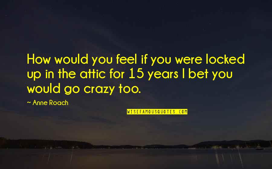 Back Talk Lipstick Quotes By Anne Roach: How would you feel if you were locked Back Talk Lipstick Quotes By Anne Roach: How would you feel if you were locked