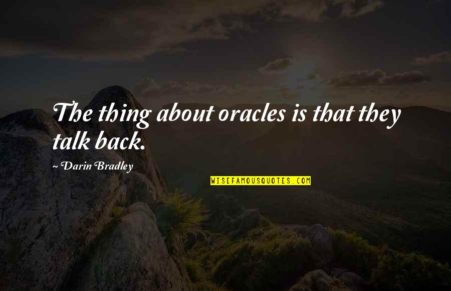 Back Talk Quotes By Darin Bradley: The thing about oracles is that they talk Back Talk Quotes By Darin Bradley: The thing about oracles is that they talk