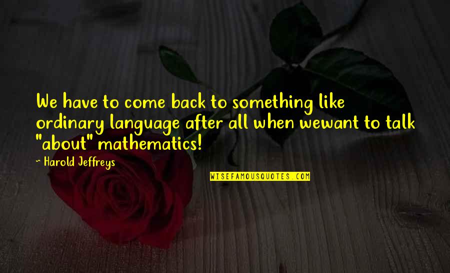 Back Talk Quotes By Harold Jeffreys: We have to come back to something like Back Talk Quotes By Harold Jeffreys: We have to come back to something like