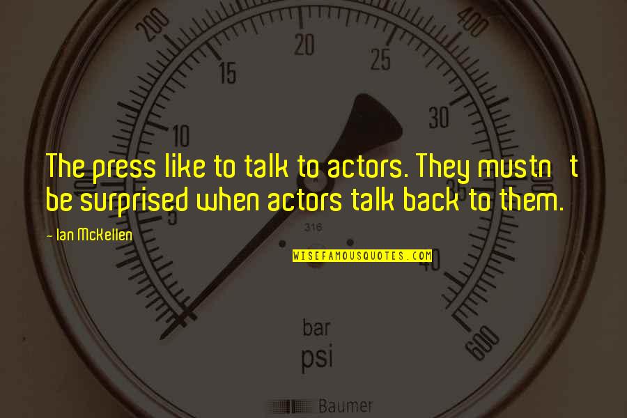 Back Talk Quotes By Ian McKellen: The press like to talk to actors. They Back Talk Quotes By Ian McKellen: The press like to talk to actors. They