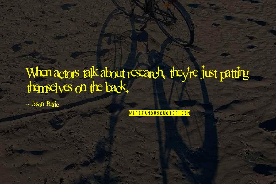 Back Talk Quotes By Jason Patric: When actors talk about research, they're just patting