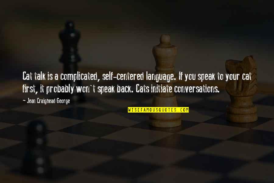 Back Talk Quotes By Jean Craighead George: Cat talk is a complicated, self-centered language. If Back Talk Quotes By Jean Craighead George: Cat talk is a complicated, self-centered language. If