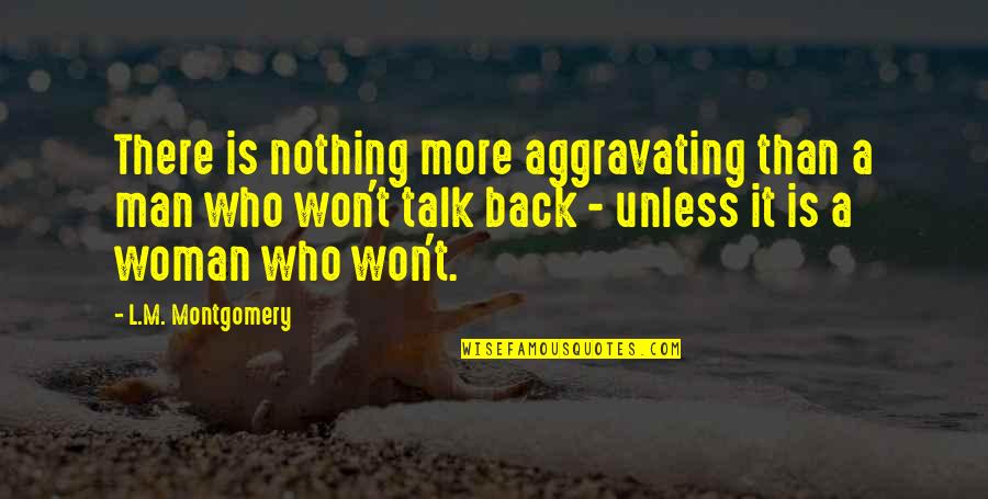 Back Talk Quotes By L.M. Montgomery: There is nothing more aggravating than a man Back Talk Quotes By L.M. Montgomery: There is nothing more aggravating than a man