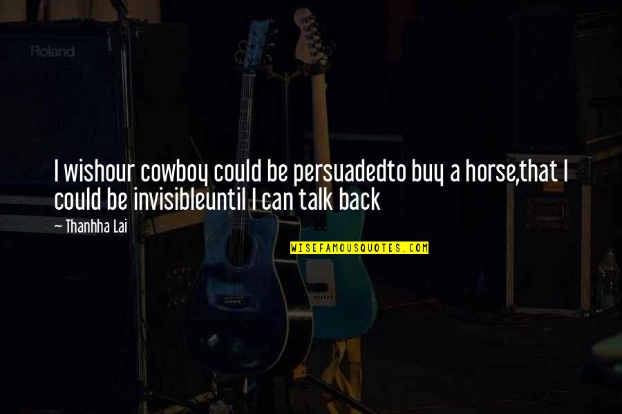 Back Talk Quotes By Thanhha Lai: I wishour cowboy could be persuadedto buy a Back Talk Quotes By Thanhha Lai: I wishour cowboy could be persuadedto buy a