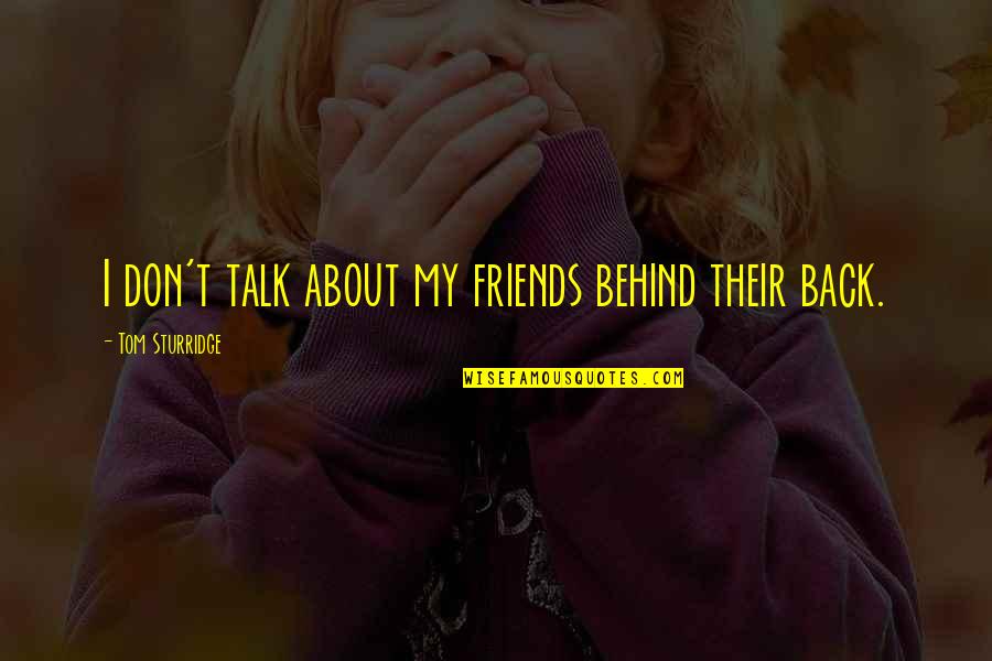 Back Talk Quotes By Tom Sturridge: I don't talk about my friends behind their Back Talk Quotes By Tom Sturridge: I don't talk about my friends behind their