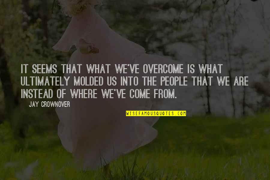 Back Talker Quotes By Jay Crownover: It seems that what we've overcome is what Back Talker Quotes By Jay Crownover: It seems that what we've overcome is what