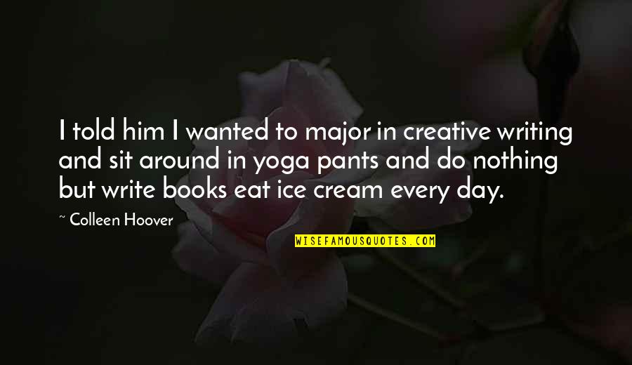 Back Talkers Quotes By Colleen Hoover: I told him I wanted to major in