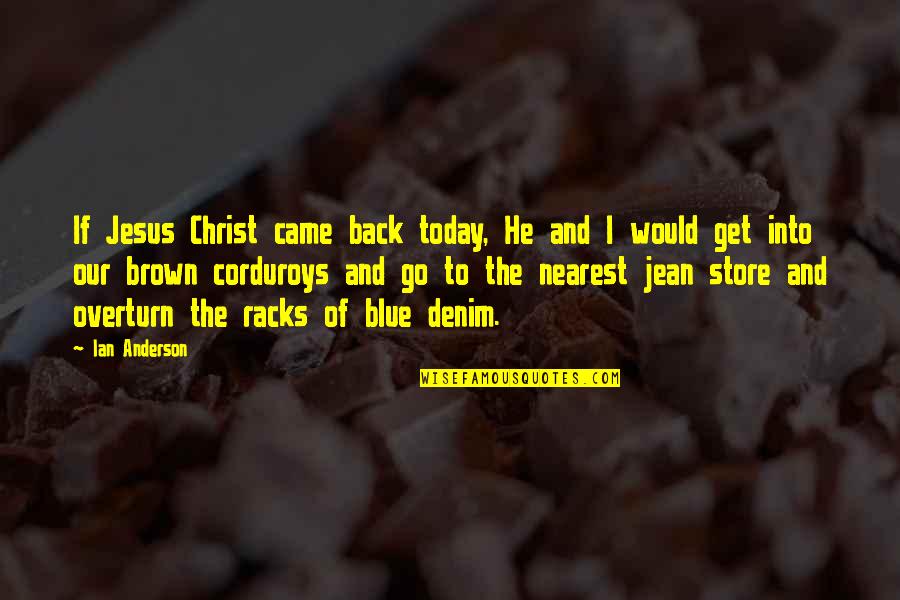 Back The Blue Quotes By Ian Anderson: If Jesus Christ came back today, He and