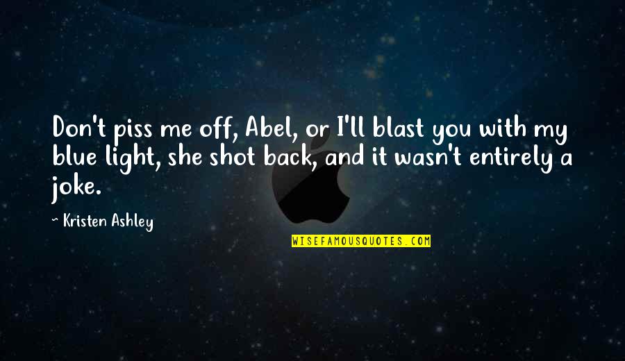 Back The Blue Quotes By Kristen Ashley: Don't piss me off, Abel, or I'll blast