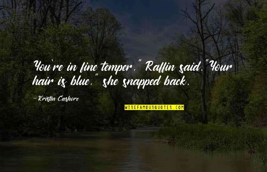 Back The Blue Quotes By Kristin Cashore: You're in fine temper," Raffin said."Your hair is