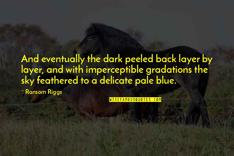 Back The Blue Quotes By Ransom Riggs: And eventually the dark peeled back layer by