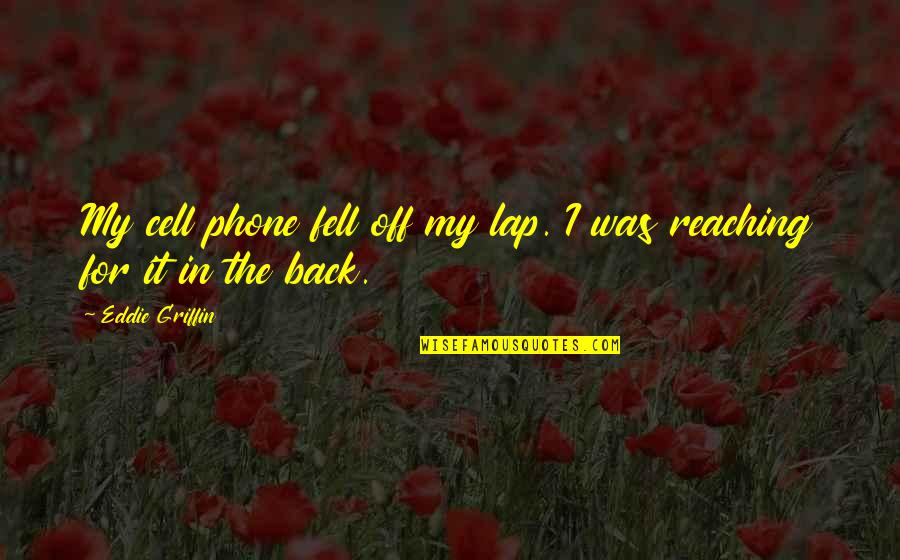 Back Then And Now Quotes By Eddie Griffin: My cell phone fell off my lap. I