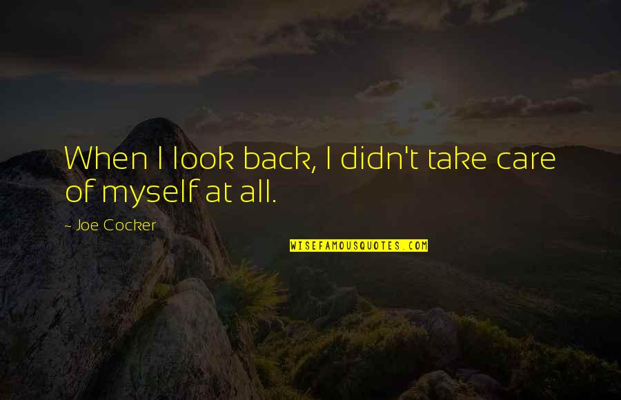 Back Then And Now Quotes By Joe Cocker: When I look back, I didn't take care Back Then And Now Quotes By Joe Cocker: When I look back, I didn't take care