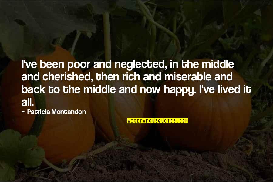 Back Then And Now Quotes By Patricia Montandon: I've been poor and neglected, in the middle Back Then And Now Quotes By Patricia Montandon: I've been poor and neglected, in the middle