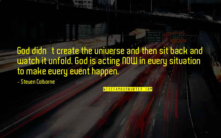 Back Then And Now Quotes By Steven Colborne: God didn't create the universe and then sit Back Then And Now Quotes By Steven Colborne: God didn't create the universe and then sit