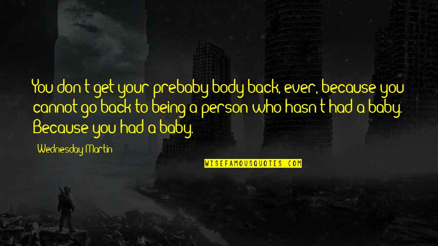 Back Then And Now Quotes By Wednesday Martin: You don't get your prebaby body back, ever,