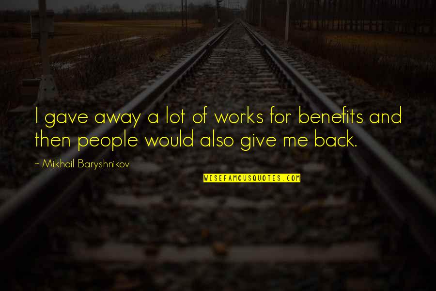 Back Then Quotes By Mikhail Baryshnikov: I gave away a lot of works for Back Then Quotes By Mikhail Baryshnikov: I gave away a lot of works for