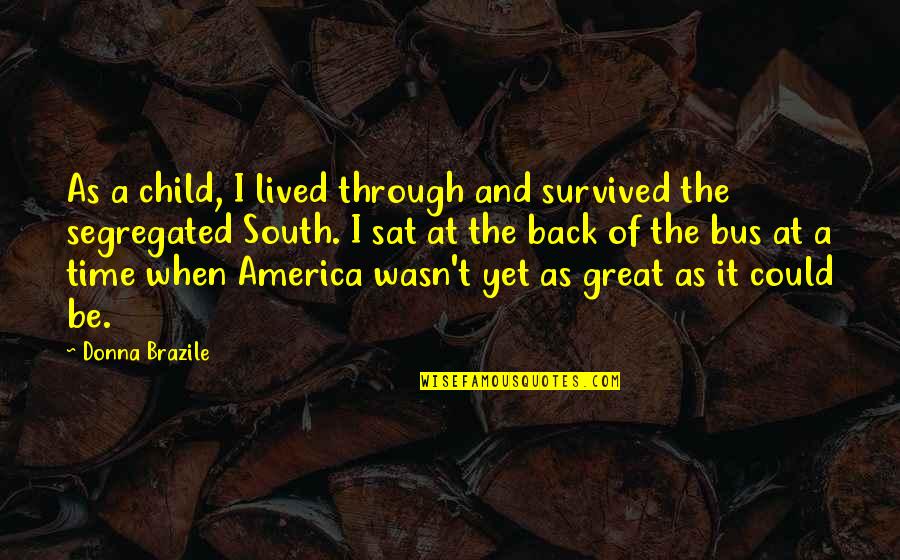 Back Through Time Quotes By Donna Brazile: As a child, I lived through and survived