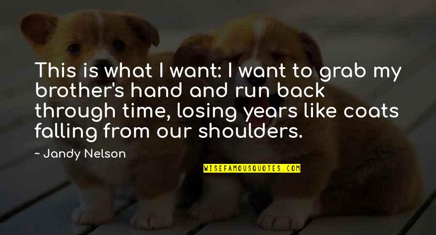 Back Through Time Quotes By Jandy Nelson: This is what I want: I want to