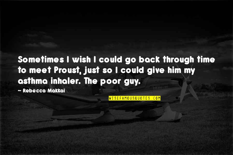Back Through Time Quotes By Rebecca Makkai: Sometimes I wish I could go back through