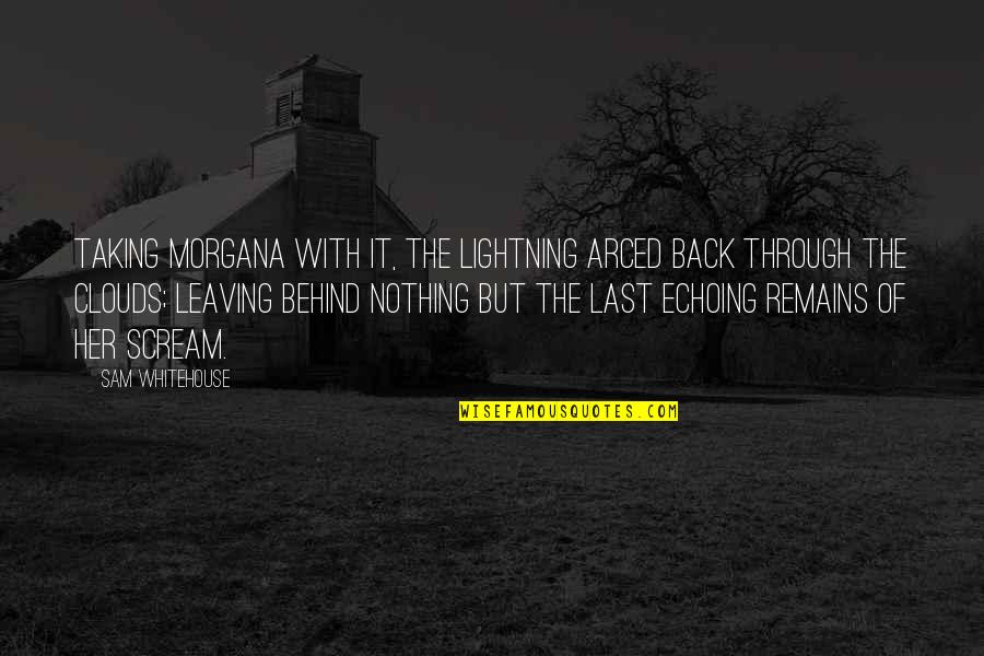 Back Through Time Quotes By Sam Whitehouse: Taking Morgana with it, the lightning arced back