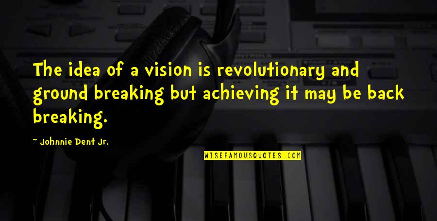 Back To Back Winning Quotes By Johnnie Dent Jr.: The idea of a vision is revolutionary and