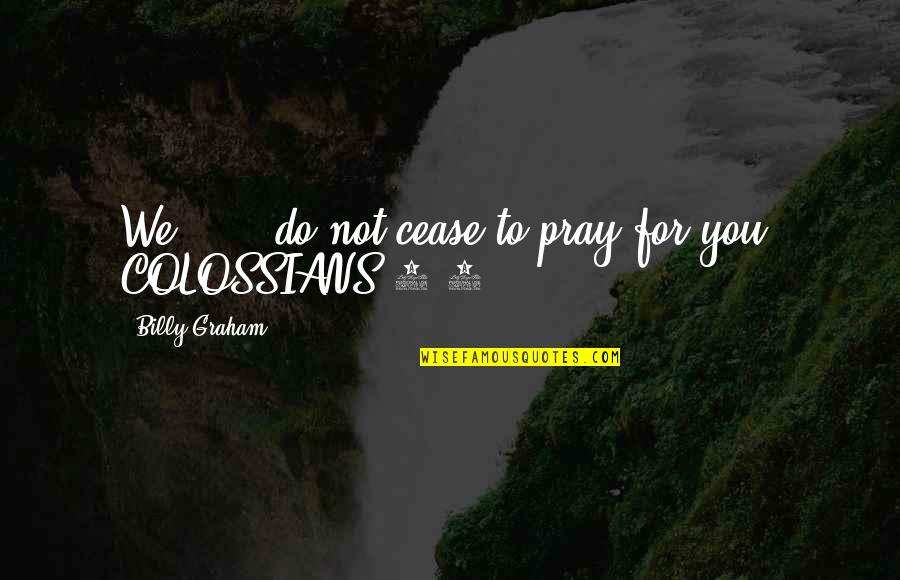 Back To Basic Quotes By Billy Graham: We . . . do not cease to