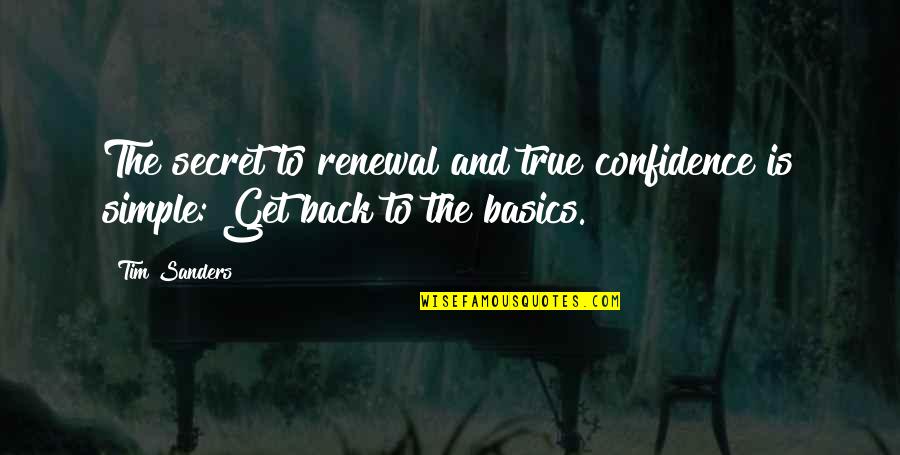 Back To Basics Quotes By Tim Sanders: The secret to renewal and true confidence is