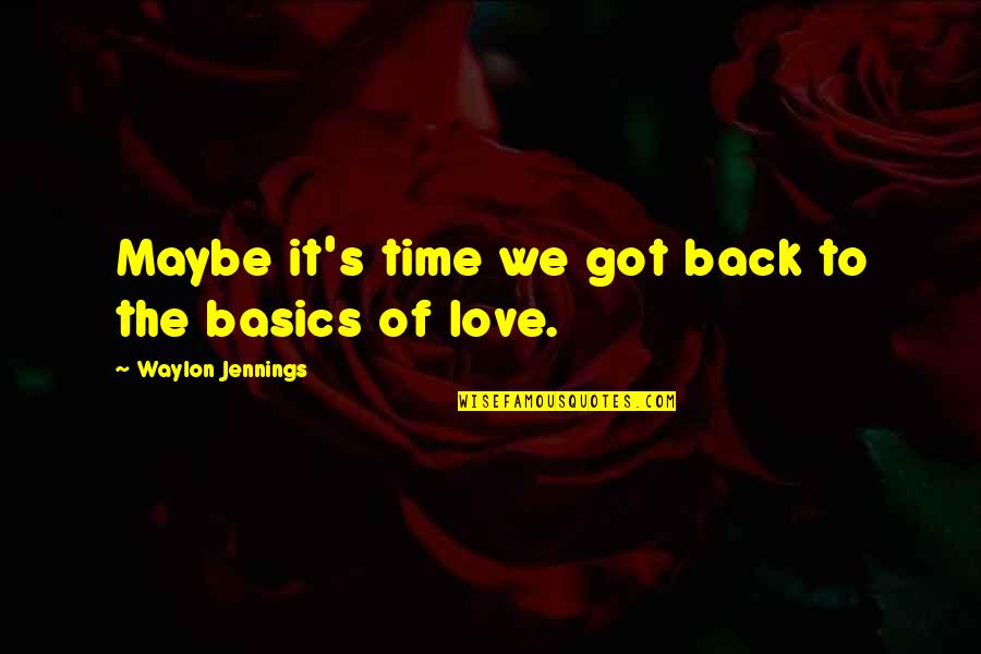 Back To Basics Quotes By Waylon Jennings: Maybe it's time we got back to the