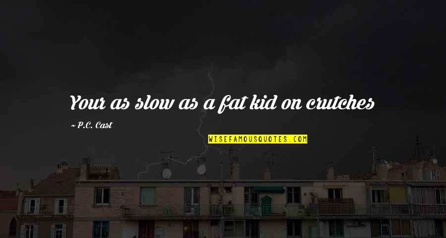 Back To Bataan Quotes By P.C. Cast: Your as slow as a fat kid on Back To Bataan Quotes By P.C. Cast: Your as slow as a fat kid on