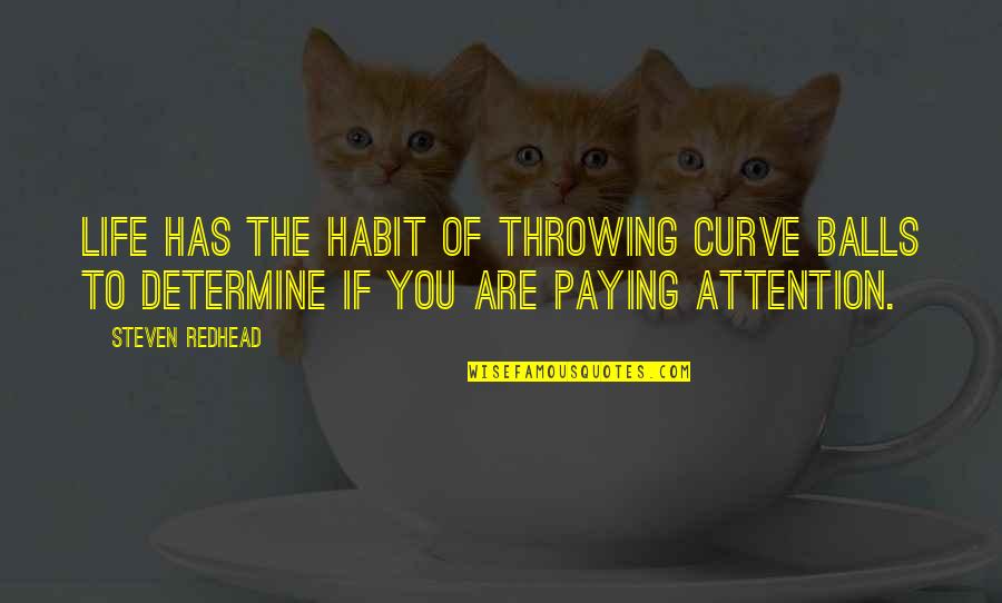 Back To Bataan Quotes By Steven Redhead: Life has the habit of throwing curve balls Back To Bataan Quotes By Steven Redhead: Life has the habit of throwing curve balls