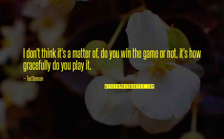 Back To Bataan Quotes By Ted Danson: I don't think it's a matter of, do