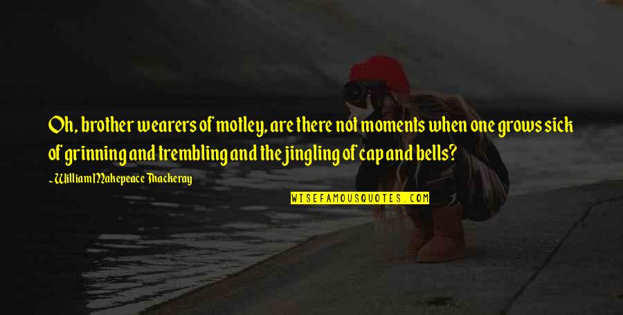 Back To Bataan Quotes By William Makepeace Thackeray: Oh, brother wearers of motley, are there not Back To Bataan Quotes By William Makepeace Thackeray: Oh, brother wearers of motley, are there not