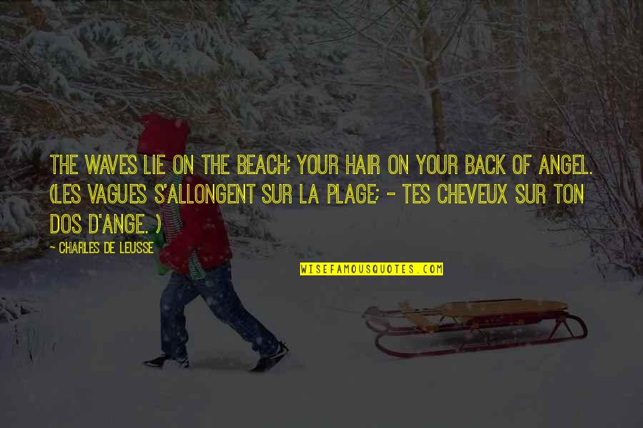 Back To Beach Quotes By Charles De Leusse: The waves lie on the beach; Your hair Back To Beach Quotes By Charles De Leusse: The waves lie on the beach; Your hair