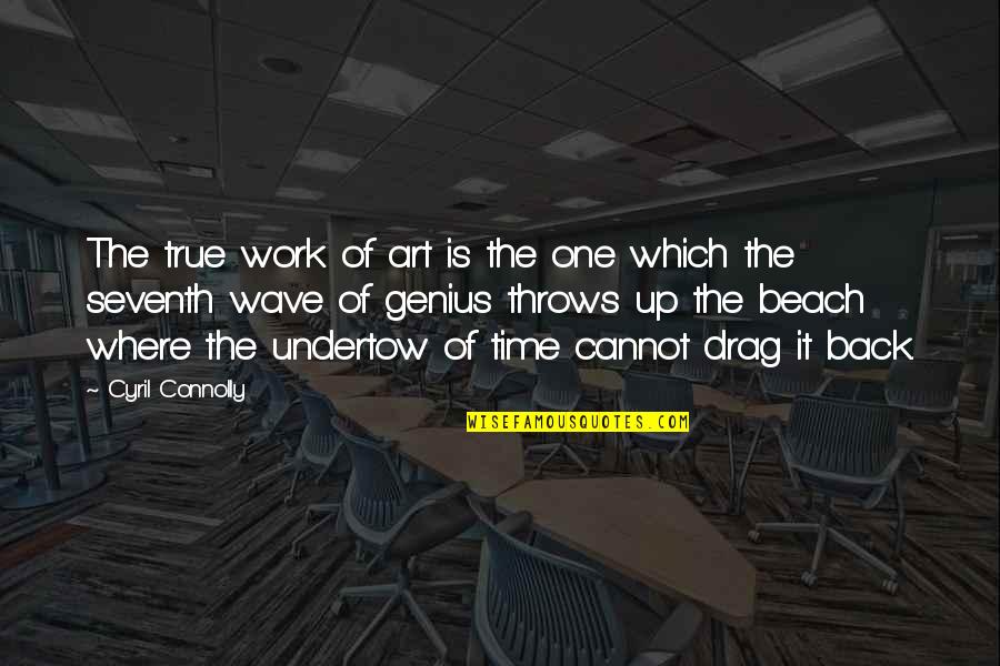 Back To Beach Quotes By Cyril Connolly: The true work of art is the one