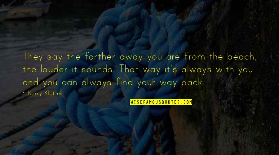 Back To Beach Quotes By Kerry Kletter: They say the farther away you are from