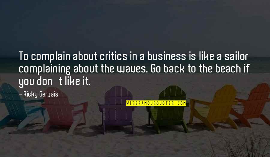 Back To Beach Quotes By Ricky Gervais: To complain about critics in a business is