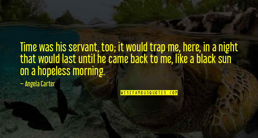Back To Black Quotes By Angela Carter: Time was his servant, too; it would trap