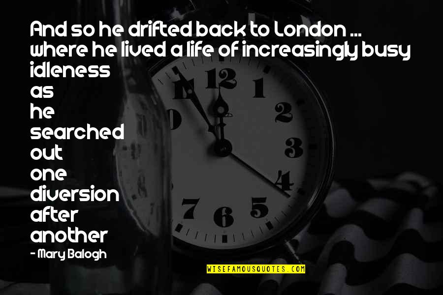 Back To Busy Life Quotes By Mary Balogh: And so he drifted back to London ...