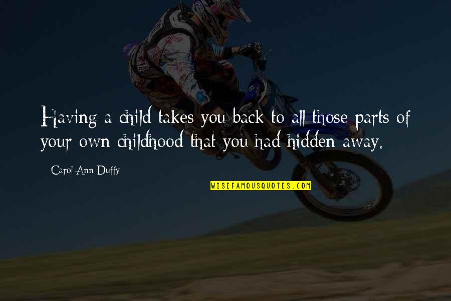 Back To Childhood Quotes By Carol Ann Duffy: Having a child takes you back to all