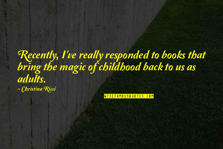 Back To Childhood Quotes By Christina Ricci: Recently, I've really responded to books that bring