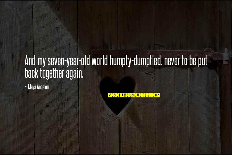 Back To Childhood Quotes By Maya Angelou: And my seven-year-old world humpty-dumptied, never to be