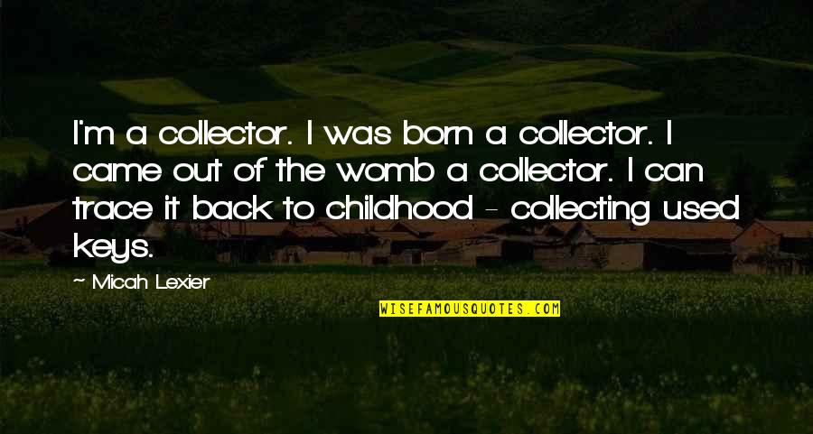 Back To Childhood Quotes By Micah Lexier: I'm a collector. I was born a collector.