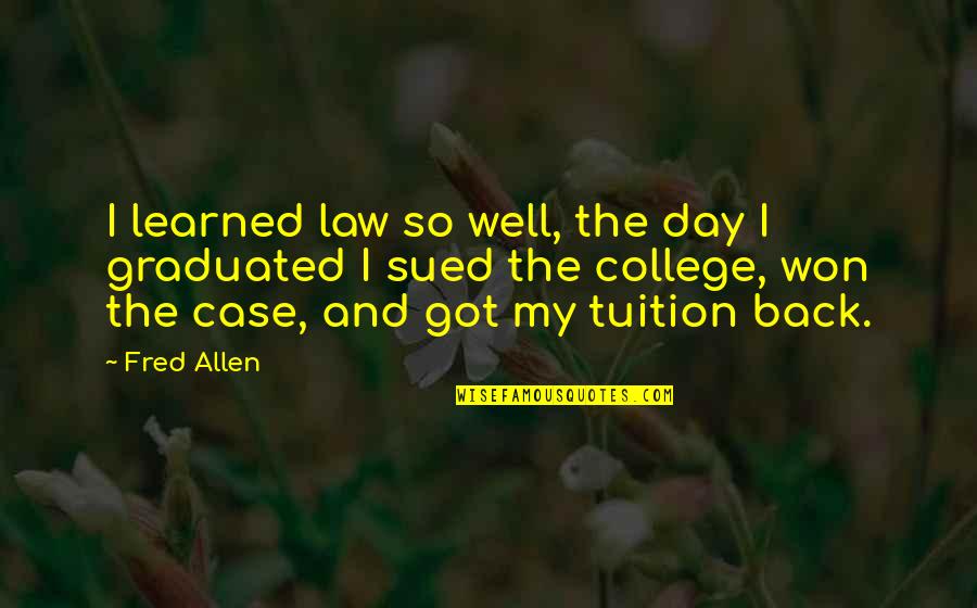 Back To College Quotes By Fred Allen: I learned law so well, the day I