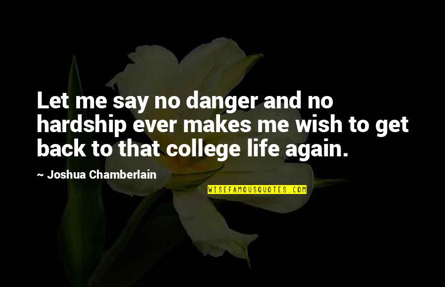 Back To College Quotes By Joshua Chamberlain: Let me say no danger and no hardship
