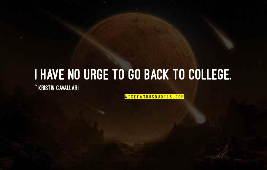Back To College Quotes By Kristin Cavallari: I have no urge to go back to