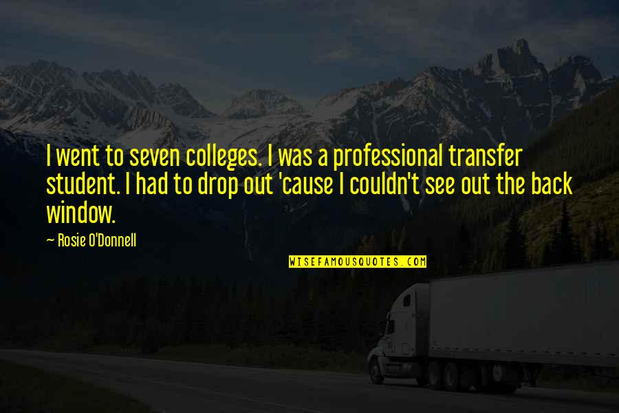 Back To College Quotes By Rosie O'Donnell: I went to seven colleges. I was a