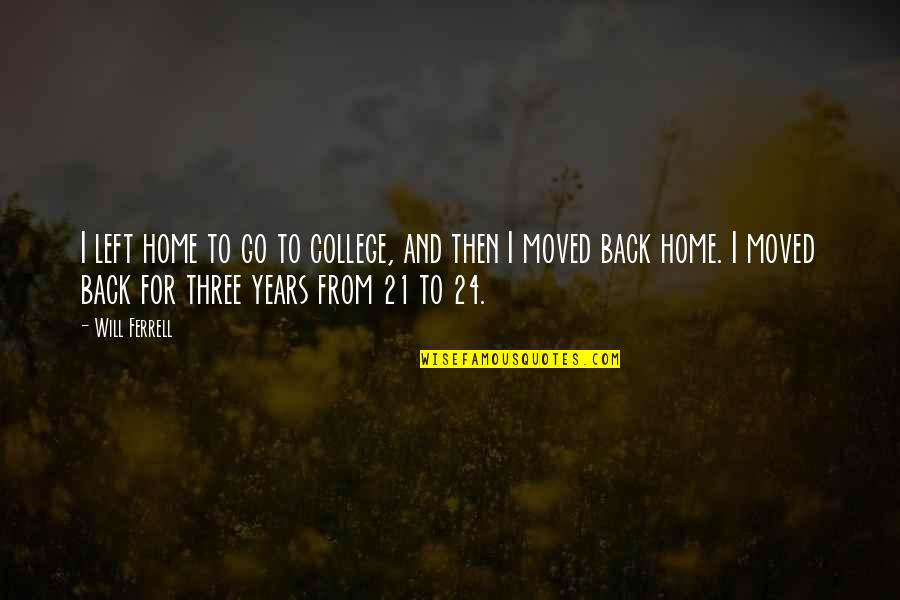 Back To College Quotes By Will Ferrell: I left home to go to college, and