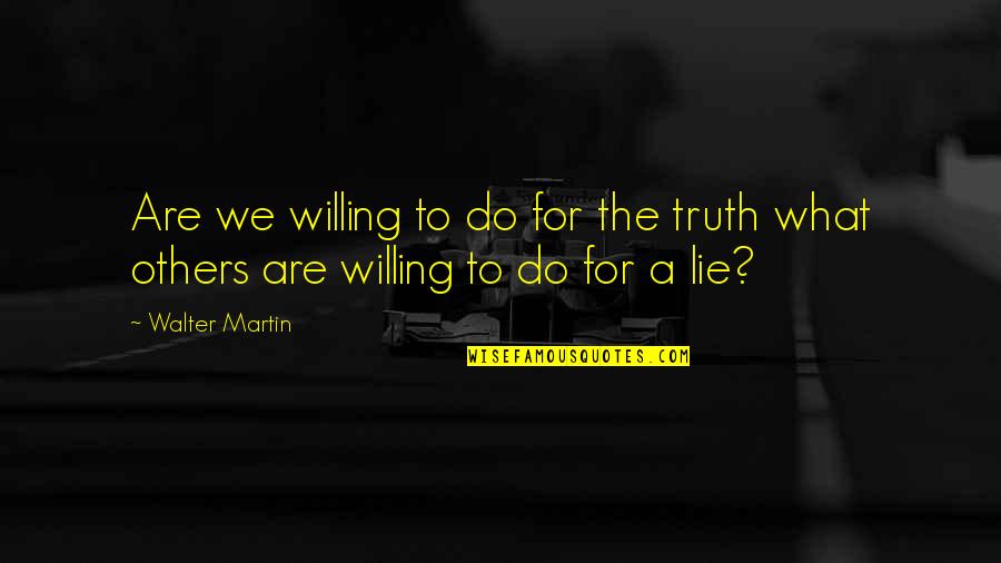 Back To College Sad Quotes By Walter Martin: Are we willing to do for the truth