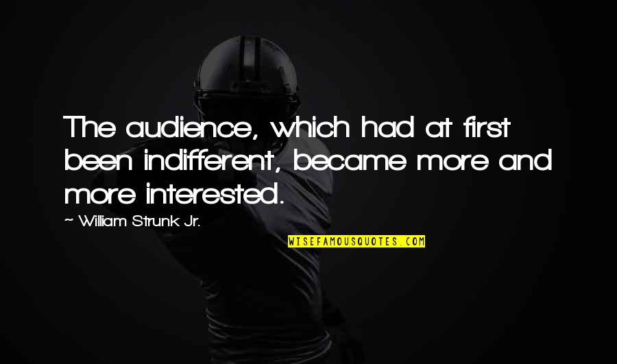 Back To College Sad Quotes By William Strunk Jr.: The audience, which had at first been indifferent, Back To College Sad Quotes By William Strunk Jr.: The audience, which had at first been indifferent,